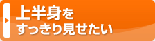 上半身をすっきり見せたい